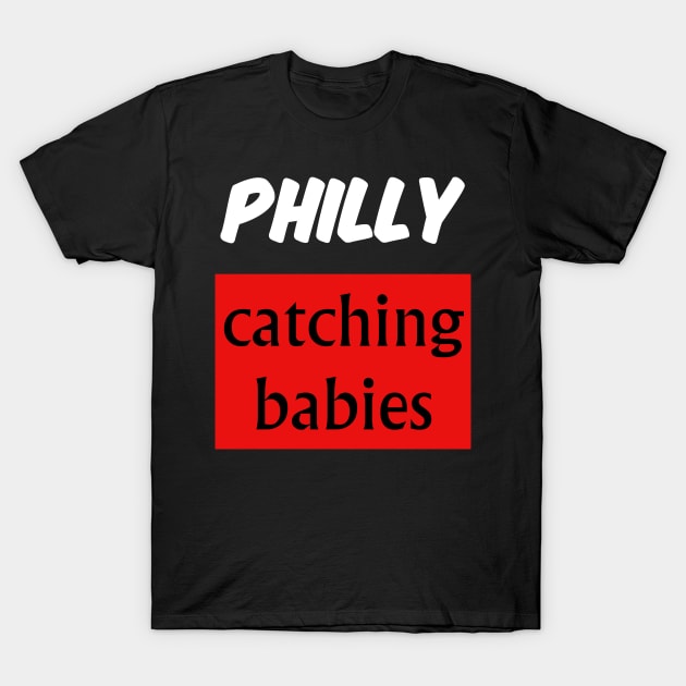 philly catching babies shirt T-Shirt by IM19